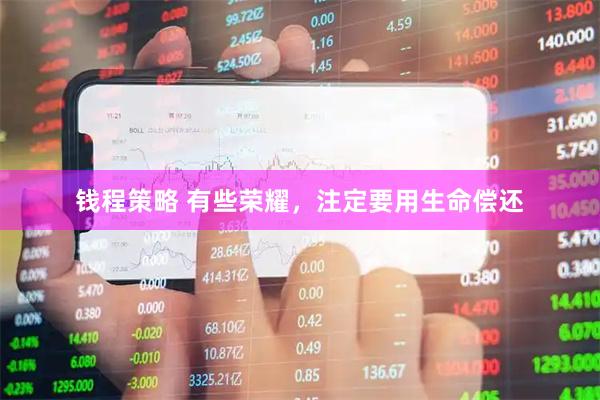 钱程策略 有些荣耀，注定要用生命偿还