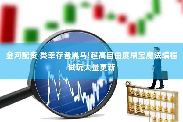 金河配资 类幸存者黑马!超高自由度刷宝魔法编程试玩大量更新