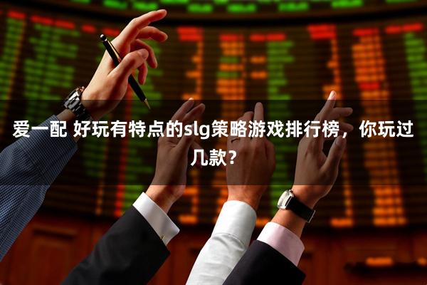 爱一配 好玩有特点的slg策略游戏排行榜，你玩过几款？