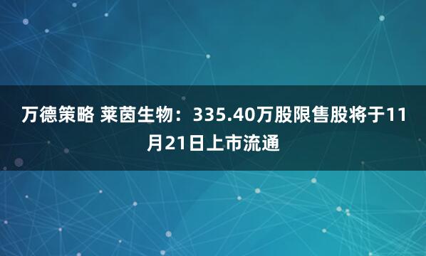 万德策略 莱茵生物：335.40万股限售股将于11月21日上市流通