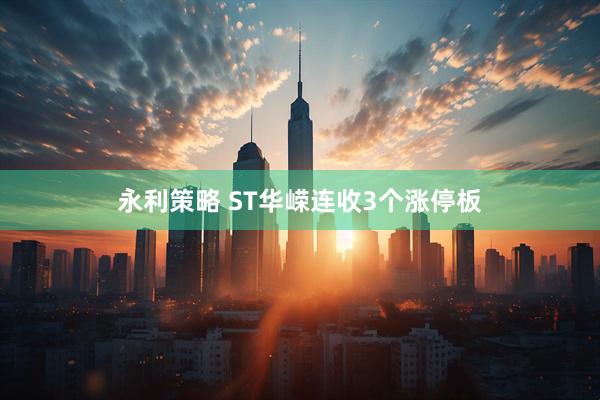 永利策略 ST华嵘连收3个涨停板